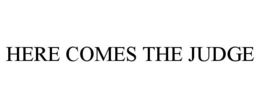 HERE COMES THE JUDGE trademark