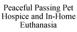 PEACEFUL PASSING PET HOSPICE AND IN-HOME EUTHANASIA trademark