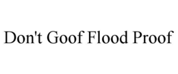 DON'T GOOF FLOOD PROOF trademark