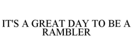 IT'S A GREAT DAY TO BE A RAMBLER trademark