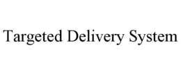TARGETED DELIVERY SYSTEM trademark
