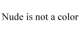 NUDE IS NOT A COLOR trademark