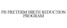 PB PRETERM BIRTH REDUCTION PROGRAM trademark