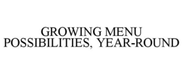 GROWING MENU POSSIBILITIES, YEAR-ROUND trademark