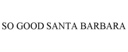 SO GOOD SANTA BARBARA trademark