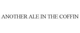 ANOTHER ALE IN THE COFFIN trademark