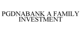 PGDNABANK A FAMILY INVESTMENT trademark