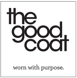 THE GOOD COAT WORN WITH PURPOSE. trademark