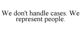 WE DON'T HANDLE CASES. WE REPRESENT PEOPLE. trademark