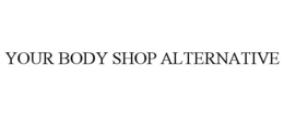 YOUR BODY SHOP ALTERNATIVE trademark
