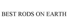 BEST RODS ON EARTH trademark