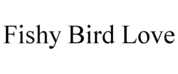 FISHY BIRD LOVE trademark