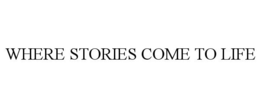 WHERE STORIES COME TO LIFE trademark