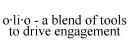 O·LI·O - A BLEND OF TOOLS TO DRIVE ENGAGEMENT trademark