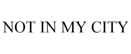 NOT IN MY CITY trademark