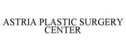 ASTRIA PLASTIC SURGERY CENTER trademark