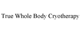 TRUE WHOLE BODY CRYOTHERAPY trademark