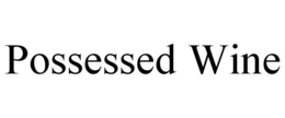 POSSESSED WINE trademark