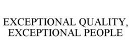 EXCEPTIONAL QUALITY, EXCEPTIONAL PEOPLE trademark