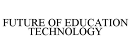 FUTURE OF EDUCATION TECHNOLOGY trademark