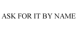 ASK FOR IT BY NAME trademark