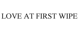 LOVE AT FIRST WIPE trademark