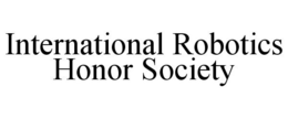 INTERNATIONAL ROBOTICS HONOR SOCIETY trademark