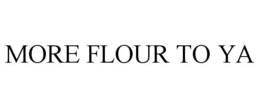 MORE FLOUR TO YA trademark