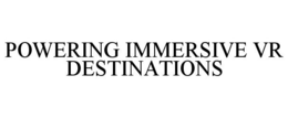 POWERING IMMERSIVE VR DESTINATIONS trademark
