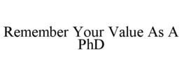 REMEMBER YOUR VALUE AS A PHD trademark