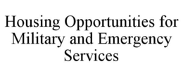 HOUSING OPPORTUNITIES FOR MILITARY AND EMERGENCY SERVICES trademark