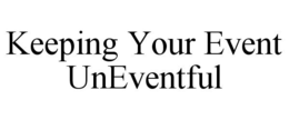 KEEPING YOUR EVENT UNEVENTFUL trademark