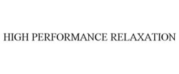 HIGH PERFORMANCE RELAXATION trademark