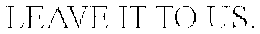LEAVE IT TO US. trademark