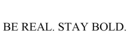 BE REAL. STAY BOLD. trademark