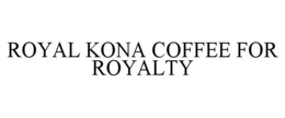 ROYAL KONA COFFEE FOR ROYALTY trademark