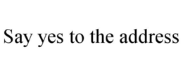 SAY YES TO THE ADDRESS trademark