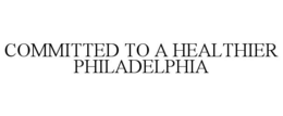 COMMITTED TO A HEALTHIER PHILADELPHIA trademark