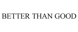 BETTER THAN GOOD trademark