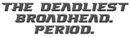 THE DEADLIEST BROADHEAD. PERIOD. trademark