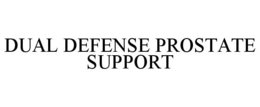 DUAL DEFENSE PROSTATE SUPPORT trademark