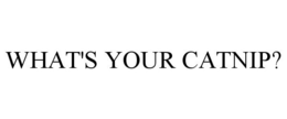WHAT'S YOUR CATNIP? trademark