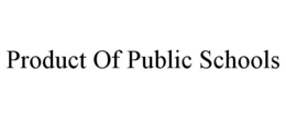 PRODUCT OF PUBLIC SCHOOLS trademark