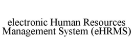 ELECTRONIC HUMAN RESOURCES MANAGEMENT SYSTEM (EHRMS) trademark
