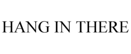 HANG IN THERE trademark
