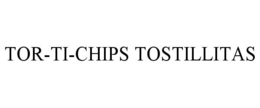 TOR-TI-CHIPS TOSTILLITAS trademark