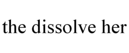 THE DISSOLVE HER trademark