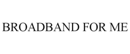BROADBAND FOR ME trademark