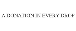 A DONATION IN EVERY DROP trademark