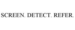 SCREEN. DETECT. REFER. trademark